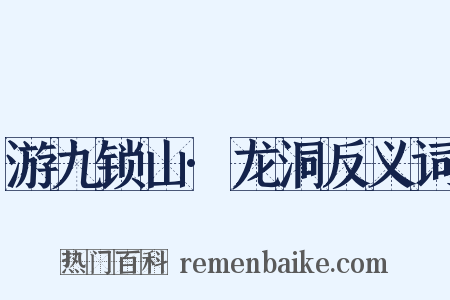 游九锁山·龙洞反义词是什么意思的图片